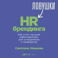 Ловушки HR-брендинга. Как стать лучшим работодателем для сотрудников и кандидатов - Светлана Иванова