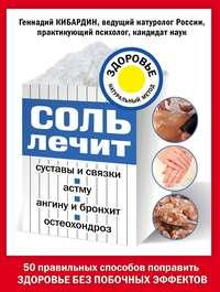 Соль лечит суставы и связки, астму, ангину и бронхит, остеохондроз - Геннадий Кибардин