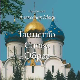 Таинство, Слово и Образ. Православное богослужение - Александр Мень