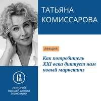 Как потребитель XXI века диктует нам новый маркетинг - Татьяна Комиссарова
