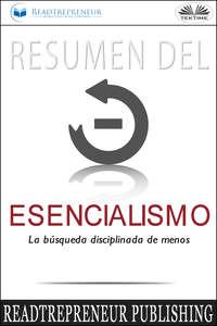Resumen Del Esencialismo: La Búsqueda Disciplinada De Menos, Readtrepreneur Publishing аудиокнига. ISDN51381292