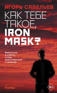 Как тебе такое, Iron Mask?, аудиокнига Игоря Савельева. ISDN51747970