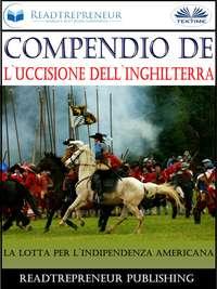 Compendio De LUccisione DellInghilterra -  Readtrepreneur Publishing