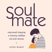 Soulmate. Научный подход к поиску любви на всю жизнь, аудиокнига Хелен Фишер. ISDN57106076