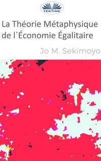 La Théorie Métaphysique De LÉconomie Égalitaire, Jo M.  Sekimonyo аудиокнига. ISDN57158091