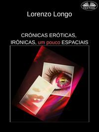Crónicas Eróticas, Irónicas, Um Pouco Espaciais - Lorenzo Longo