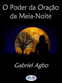 O Poder Da Oração Da Meia-Noite - Gabriel Agbo