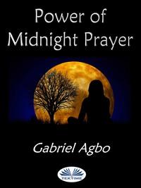 Power Of Midnight Prayer, Gabriel  Agbo аудиокнига. ISDN57159456