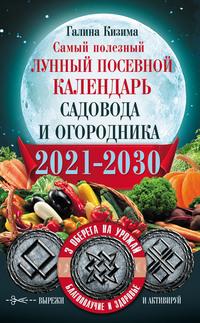 Самый полезный лунный посевной календарь садовода и огородника на 2021–2030 гг. С оберегами на урожай, благополучие дома и здоровья, аудиокнига Галины Кизимы. ISDN57309216