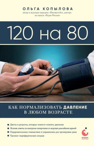 120 на 80. Книга о том, как победить гипертонию, а не снижать давление, аудиокнига Ольги Копыловой. ISDN6056600