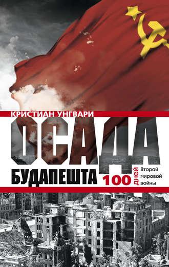 Осада Будапешта. 100 дней Второй мировой войны, аудиокнига Кристиана Унгвари. ISDN6099908