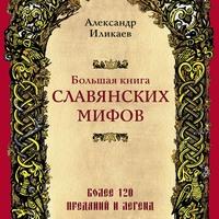 Большая книга славянских мифов - Александр Иликаев