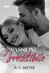 Passione Irresistibile, A. C.  Meyer аудиокнига. ISDN63533201