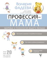 Профессия – мама. Здоровье и психология вашего малыша - Валерия Фадеева
