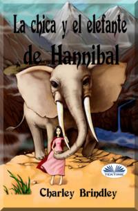 La Chica Y El Elefante De Hannibal - Charley Brindley