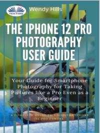 The IPhone 12 Pro Photography User Guide,  аудиокнига. ISDN63808056