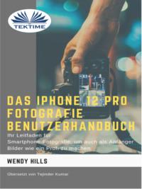 Das IPhone 12 Pro Fotografie Benutzerhandbuch - Wendy Hills