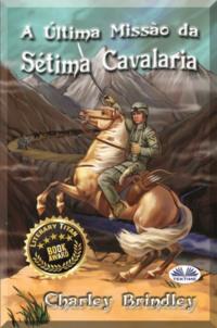 A Última Missão Da Sétima Cavalaria,  аудиокнига. ISDN63808426
