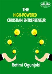 The High-Powered Christian Entrepreneur - Rotimi Ogunjobi