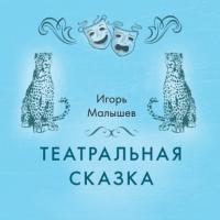 Театральная сказка, аудиокнига Игоря Малышева. ISDN63971411