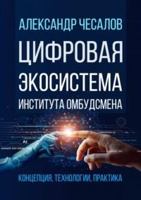 Цифровая экосистема Института омбудсмена: концепция, технологии, практика - Александр Чесалов