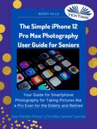 The Simple IPhone 12 Pro Max Photography User Guide For Seniors,  аудиокнига. ISDN64262742