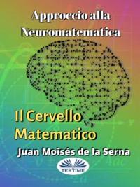 Approccio Alla Neuromatematica: Il Cervello Matematico, Juan Moises De La Serna аудиокнига. ISDN64263482