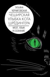 Чеширская улыбка кота Шрёдингера: мозг, язык и сознание - Татьяна Черниговская