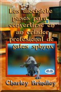 Los Diecisiete Pasos Para Convertirse En Un Criador Profesional De Gatos Sphynx,  аудиокнига. ISDN64616432
