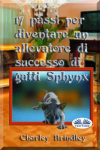 17 Passi Per Diventare Un Allevatore Di Successo Di Gatti Sphynx,  аудиокнига. ISDN64616437