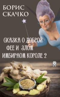 Сказка о доброй фее и злом имбирном короле 2 - Борис Скачко