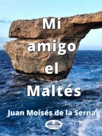 Mi Amigo El Maltés, Juan Moises De La Serna аудиокнига. ISDN64891976