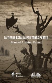La Tierra Estalla Por Todas Partes, Manuel Arduino Pavón аудиокнига. ISDN64891991