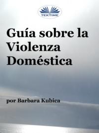 Guía Contra La Violencia Doméstica - Barbara Kubica