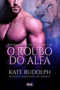 O Roubo Do Alfa - Kate Rudolph