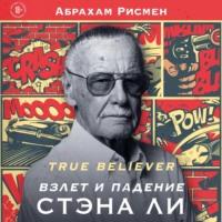 True believer: взлет и падение Стэна Ли - Абрахам Рисмен