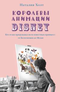 Королевы анимации Disney. Кто и как придумывал всем известных принцесс: от Белоснежки до Мулан, аудиокнига Наталии Холт. ISDN66491184