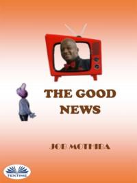 The Good News, Mr Job Mothiba аудиокнига. ISDN66500902