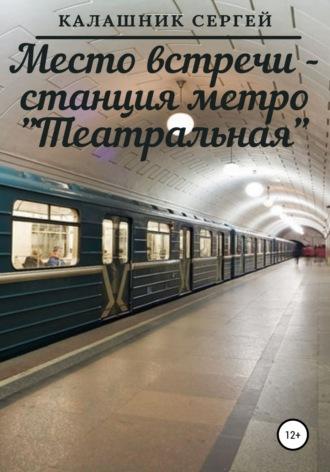 Место встречи – станция метро «Театральная», аудиокнига Сергея Калашника. ISDN66546692
