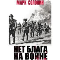 Нет блага на войне, аудиокнига Марка Солонина. ISDN66716466