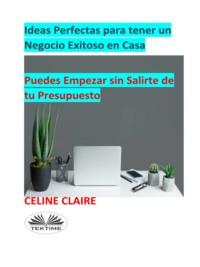 Ideas Perfectas Para Tener Un Negocio Exitoso En Casa, Celine  Claire аудиокнига. ISDN66740718