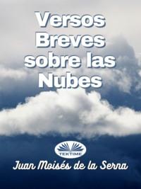 Versos Breves Sobre Las Nubes - Juan Moisés De La Serna