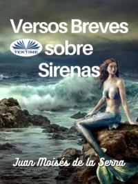 Versos Breves Sobre Sirenas - Juan Moisés De La Serna
