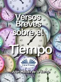 Versos Breves Sobre El Tiempo, Juan Moises De La Serna аудиокнига. ISDN67033336