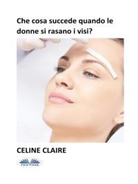 Che Cosa Succede Quando Le Donne Si Rasano I Visi?, Celine  Claire аудиокнига. ISDN67033340