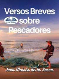 Versos Breves Sobre Pescadores, Juan Moises De La Serna аудиокнига. ISDN67033364