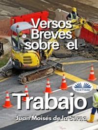 Versos Breves Sobre El Trabajo, Juan Moises De La Serna аудиокнига. ISDN67033448