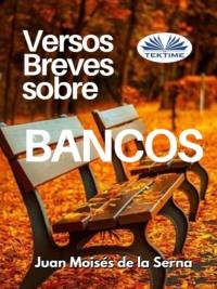 Versos Breves Sobre Bancos - Juan Moisés De La Serna