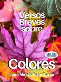 Versos Breves Sobre Colores - Juan Moisés De La Serna