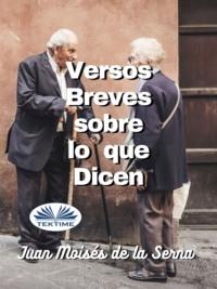 Versos Breves Sobre Lo Que Dicen, Juan Moises De La Serna аудиокнига. ISDN67103883